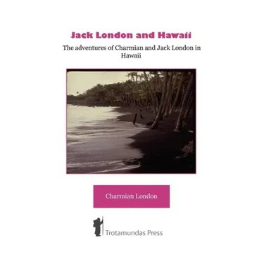 Jack London and Hawaii - The Adventures of Charmian and Jack London in Hawaii