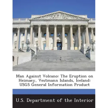 Man Against Volcano: The Eruption on Heimaey, Vestmann Islands, Iceland: Usgs General Information Product