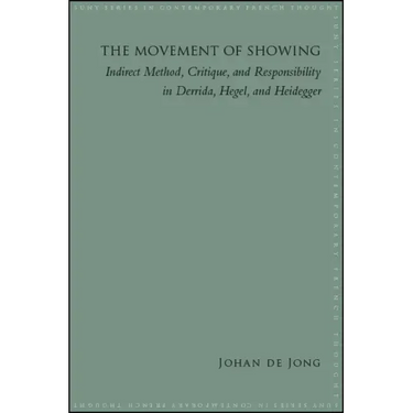 The Movement of Showing: Indirect Method, Critique, and Responsibility in Derrida, Hegel, and Heidegger