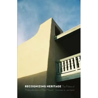 Recognizing Heritage: The Politics of Multiculturalism in New Mexico