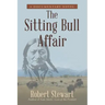 The Sitting Bull Affair: A Documentary Novel