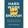 Hard Work Is Not Enough: The Surprising Truth about Being Believable at Work