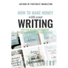 How to Make Money with Your Writing: Succeeding with Self-Publishing and Content Marketing for Your Writing Business