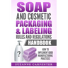 Soap and Cosmetic Packaging & Labeling Rules and Regulations Handbook: How to Implement Good Manufacturing Practices