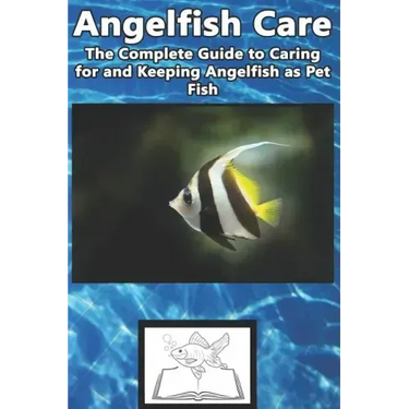 Angelfish Care: The Complete Guide to Caring for and Keeping Angelfish as Pet Fish
