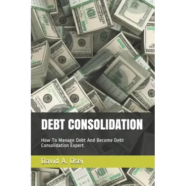 Debt Consolidation: How To Manage Debt And Become Debt Consolidation Expert