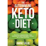 The Autoimmune Keto Diet: How To Reverse Autoimmune Disease, Reduce Inflammation In The Body, Prevent Diabetes And Cancer, And Lose Weight In The Proc