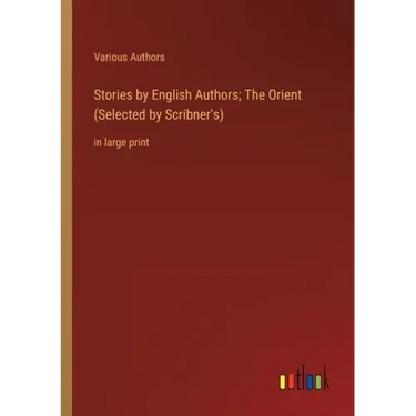 Stories by English Authors; The Orient (Selected by Scribner's): in large print