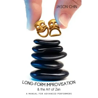 Long-form Improvisation & the Art of Zen: A Manual for Advanced Performers