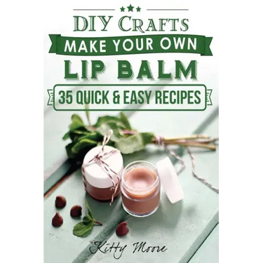 Lip Balm: Make Your Own Lip Balm With These 35 Quick & Easy Recipes! (2nd Edition)