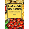 Italian Cookbook 2022: Authentic Family and Regional Recipes of the Italian Tradition