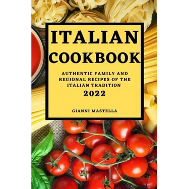 Italian Cookbook 2022: Authentic Family and Regional Recipes of the Italian Tradition
