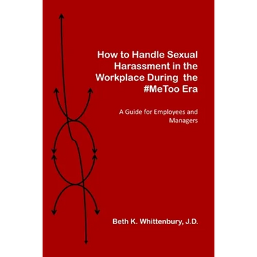 How to Handle Sexual Harassment in the Workplace During the #MeToo Era: A Guide for Employees and Managers