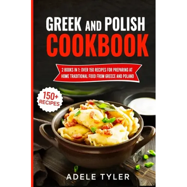 Greek And Polish Cookbook: 2 Books In 1: Over 150 Recipes For Preparing At Home Traditional Food From Greece And Poland