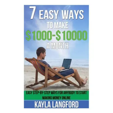 7 Easy Ways to Make 1000 - 10000 a Month: Easy Step-By-Step Ways for Anybody to Start Making Money Online