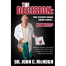 The Decision: Your prostate biopsy shows cancer. Now what?: Medical insight, personal stories, and humor by a urologist who has been where you are now