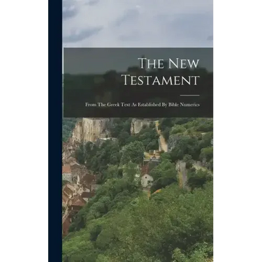The New Testament: From The Greek Text As Established By Bible Numerics