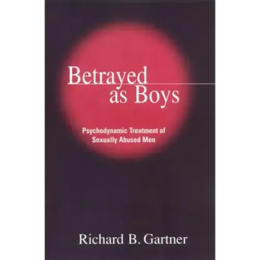 Betrayed as Boys: Psychodynamic Treatment of Sexually Abused Men