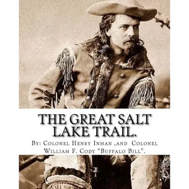 The Great Salt Lake trail. By: Colonel Henry Inman (illustrator) and By: Colonel William F. Cody "Buffalo Bill".: William Frederick "Buffalo Bill" Co