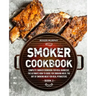 Smoker Cookbook: Complete Smoker Cookbook for Real Barbecue, The Ultimate How-To Guide for Smoking Meat, The Art of Smoking Meat for Re