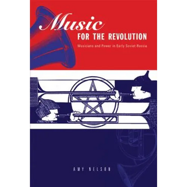 Music for the Revolution: Musicians and Power in Early Soviet Russia