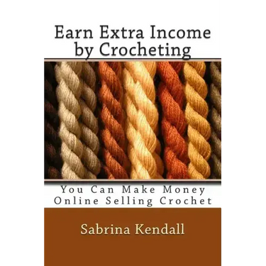Earn Extra Income by Crocheting: You Can Make Money Online Selling Crochet