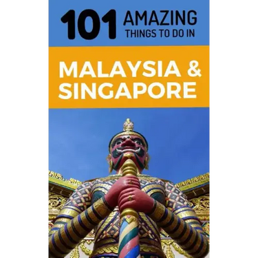 101 Amazing Things to Do in Malaysia & Singapore: Malaysia & Singapore Travel Guide