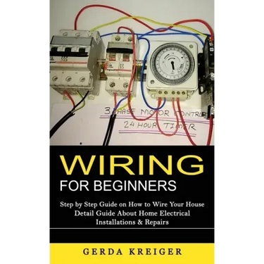 Wiring for Beginners: Step by Step Guide on How to Wire Your House (Detail Guide About Home Electrical Installations & Repairs)