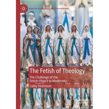 The Fetish of Theology: The Challenge of the Fetish-Object to Modernity