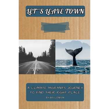 Let's Leave Town: A Climate Migrants Journey To Find Their Right Place