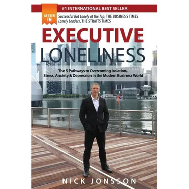 Executive Loneliness: The 5 Pathways to Overcoming Isolation, Stress, Anxiety & Depression in the Modern Business World