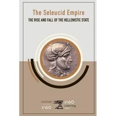 The Seleucid Empire: The Rise and Fall of the Hellenistic State