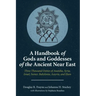 A Handbook of Gods and Goddesses of the Ancient Near East: Three Thousand Deities of Anatolia, Syria, Israel, Sumer, Babylonia, Assyria, and Elam