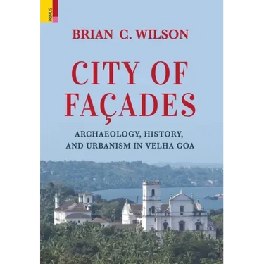 City of Façades: Archaeology, History, and Urbanism in Velha Goa