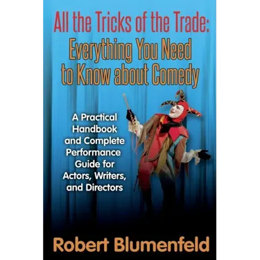 All the Tricks of the Trade: Everything You Need to Know about Comedy: A Practical Handbook and Complete Performance Guide for Actors, Writers, and