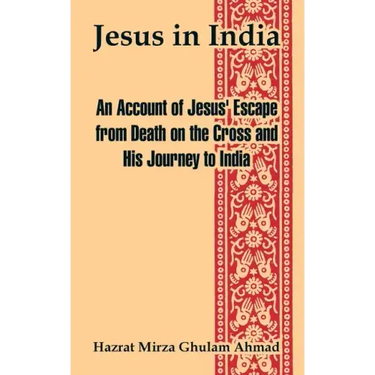 Jesus in India: An Account of Jesus' Escape from Death on the Cross and His Journey to India
