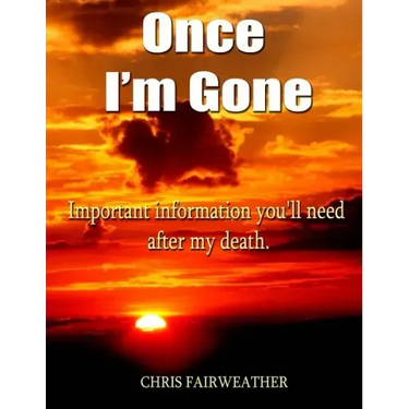 Once I'm Gone: Important information you'll need after my death