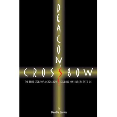 Deacon's Crossbow: The True Story of a Crossbow Killing on Interstate 95