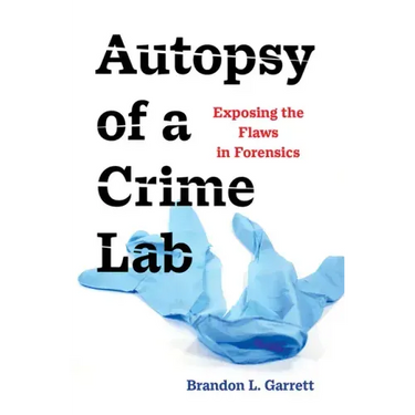 Autopsy of a Crime Lab: Exposing the Flaws in Forensics