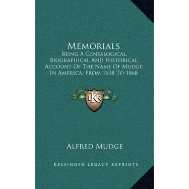 Memorials: Being A Genealogical, Biographical And Historical Account Of The Name Of Mudge In America, From 1638 To 1868 (1868)
