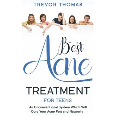 Best Acne Treatment for Teens: An Unconventional System Which Will Cure Your Acne Fast & Naturally