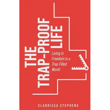 The Trap-Proof Life: Living in Freedom in a Trap-Filled World