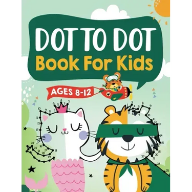 Dot to Dot Book for Kids Ages 8-12: 100 Fun Connect The Dots Books for Kids Age 8, 9, 10, 11, 12 Kids Dot To Dot Puzzles With Colorable Pages Ages 6-8