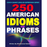 250 American Idioms and Phrases: 451 To 700 English Idiomatic Expressions with practical examples & conversations