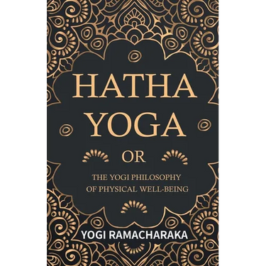 Hatha Yoga Or, the Yogi Philosophy of Physical Well-Being