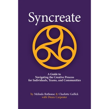 Syncreate: A Guide to Navigating the Creative Process for Individuals, Teams, and Communities