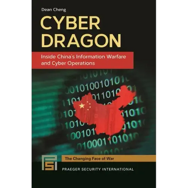 Cyber Dragon: Inside China's Information Warfare and Cyber Operations