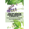 The Big Book of Herbal Medicine: 2 books in 1- Herbal Remedies for Children and How to Be an Herbalist