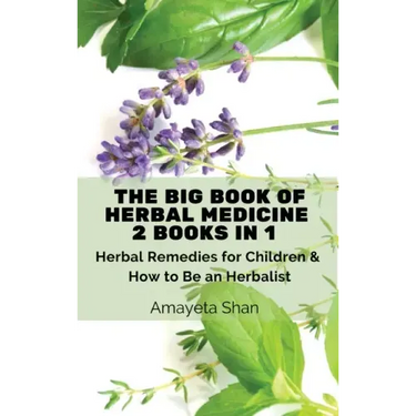 The Big Book of Herbal Medicine: 2 books in 1- Herbal Remedies for Children and How to Be an Herbalist
