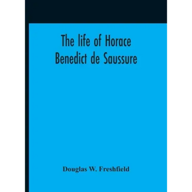 The Life Of Horace Benedict De Saussure